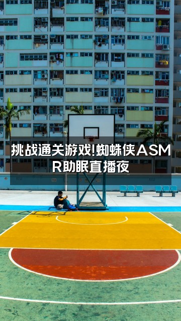 抖音蜘蛛侠ASMR助眠视频封面：挑战通关游戏！蜘蛛侠ASMR助眠直播夜